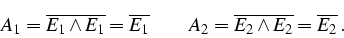 \begin{displaymath}
A_{1}=\overline{E_{1}\wedge E_{1}}=\overline{E_{1}}\qquad
A_{2}=\overline{E_{2}\wedge E_{2}}=\overline{E_{2}}\,.
\end{displaymath}