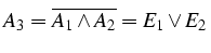 $A_{3}=\overline{A_{1}\wedge A_{2}}=E_{1}\vee E_{2}$